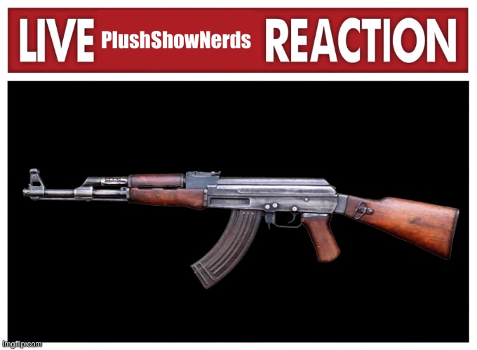 Live reaction | PlushShowNerds | image tagged in live reaction | made w/ Imgflip meme maker