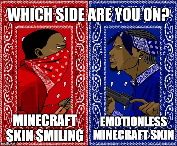WHICH SIDE ARE YOU ON? | MINECRAFT SKIN SMILING; EMOTIONLESS MINECRAFT SKIN | image tagged in which side are you on,minecraft | made w/ Imgflip meme maker