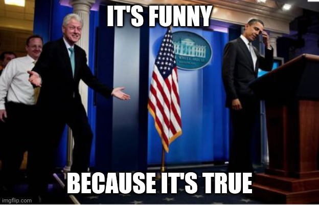 Bubba And Barack Meme | IT'S FUNNY BECAUSE IT'S TRUE | image tagged in memes,bubba and barack | made w/ Imgflip meme maker