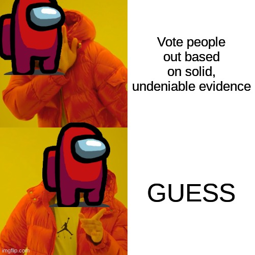Drake Hotline Bling | Vote people out based on solid, undeniable evidence; GUESS | image tagged in memes,drake hotline bling,among us | made w/ Imgflip meme maker