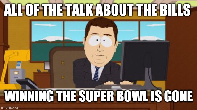 Super Bowl gone | ALL OF THE TALK ABOUT THE BILLS; WINNING THE SUPER BOWL IS GONE | image tagged in memes,aaaaand its gone,funny memes | made w/ Imgflip meme maker
