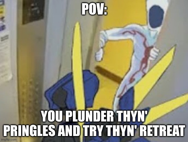 daily MEMES | POV:; YOU PLUNDER THYN' PRINGLES AND TRY THYN' RETREAT | image tagged in ultrakill memes,daily memes,lol so funny,archaic | made w/ Imgflip meme maker