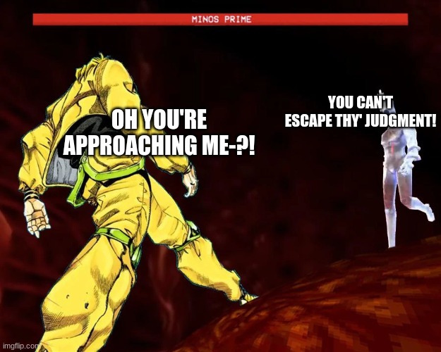daily MEMES | YOU CAN'T ESCAPE THY' JUDGMENT! OH YOU'RE APPROACHING ME-?! | image tagged in oh you re approaching me,lol so funny,fight of the gods,jojo's bizarre adventure,ultrakill | made w/ Imgflip meme maker