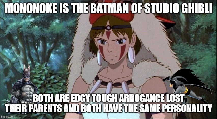 ghibli facts | MONONOKE IS THE BATMAN OF STUDIO GHIBLI; BOTH ARE EDGY TOUGH ARROGANCE LOST THEIR PARENTS AND BOTH HAVE THE SAME PERSONALITY | image tagged in san,studio ghibli,batman,dc comics,facts,movies | made w/ Imgflip meme maker