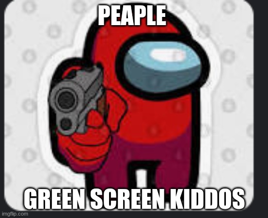 amogus ocoll | PEAPLE; GREEN SCREEN KIDDOS | image tagged in among us meeting | made w/ Imgflip meme maker