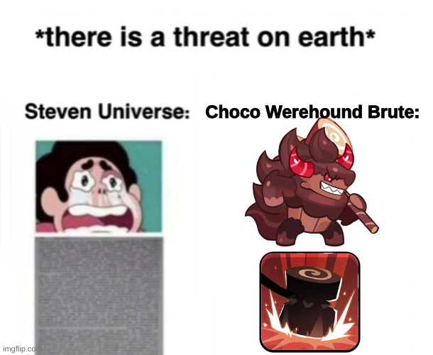 oo eeou ue | Choco Werehound Brute: | image tagged in there is a threat on earth | made w/ Imgflip meme maker