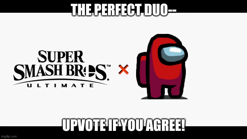 Super Smash Bros Ultimate X Blank | THE PERFECT DUO--; UPVOTE IF YOU AGREE! | image tagged in super smash bros ultimate x blank | made w/ Imgflip meme maker