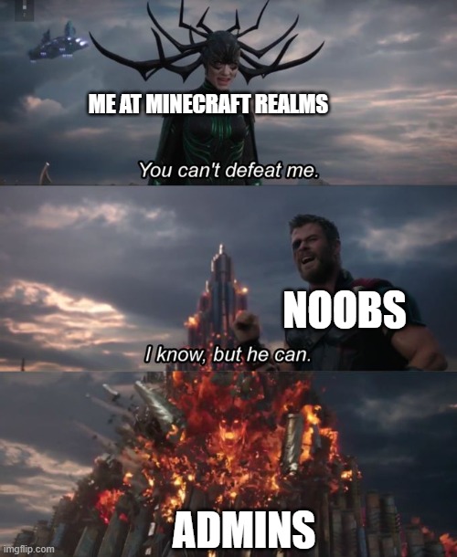 Me in minecraft realms | ME AT MINECRAFT REALMS; NOOBS; ADMINS | image tagged in you can't defeat me | made w/ Imgflip meme maker
