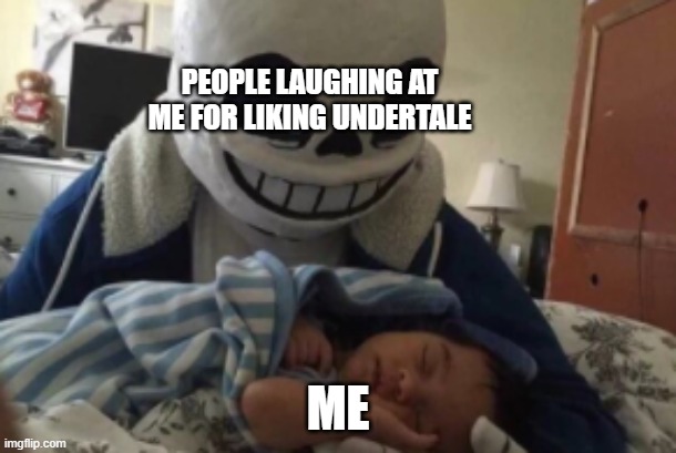 Nothing personal kid. | PEOPLE LAUGHING AT ME FOR LIKING UNDERTALE; ME | image tagged in nothing personal kid,memes | made w/ Imgflip meme maker
