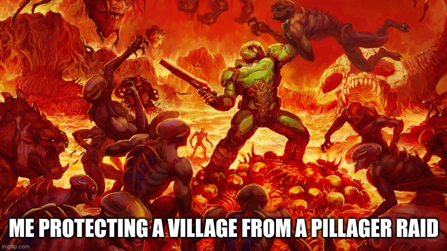 Doomguy | ME PROTECTING A VILLAGE FROM A PILLAGER RAID | image tagged in doomguy | made w/ Imgflip meme maker