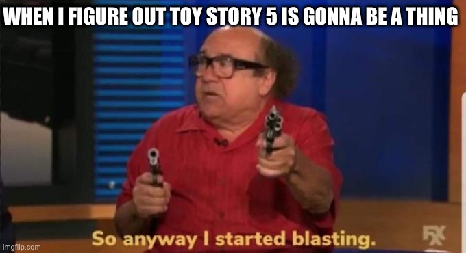 pure evil. and theres gonna be a inside out 2. PURE EVIL | WHEN I FIGURE OUT TOY STORY 5 IS GONNA BE A THING | image tagged in started blasting,toy story,movies,angry,danny devito | made w/ Imgflip meme maker