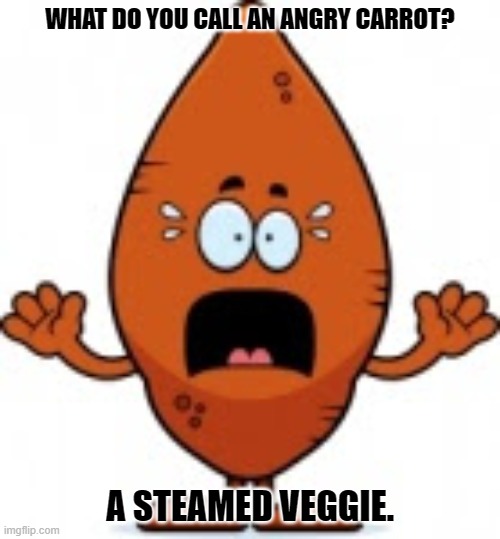 Daily Bad Dad Joke January 24,2024 | WHAT DO YOU CALL AN ANGRY CARROT? A STEAMED VEGGIE. | image tagged in carrot scared | made w/ Imgflip meme maker