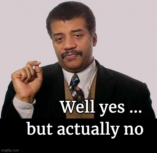 Neil Degrasse Tyson - Jerk Research | Well yes ... but actually no | image tagged in neil degrasse tyson - jerk research | made w/ Imgflip meme maker