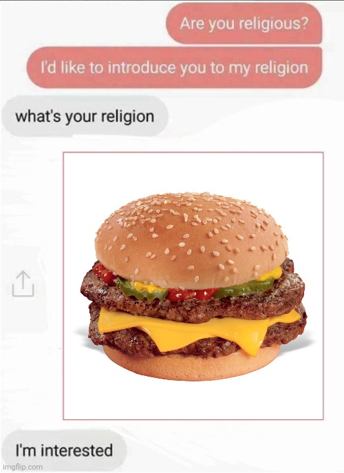Cheeseburger | image tagged in what is your religion,cheeseburger,cheeseburgers,memes,religion,burger | made w/ Imgflip meme maker