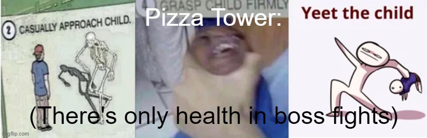 Casually Approach Child, Grasp Child Firmly, Yeet the Child | Pizza Tower: (There's only health in boss fights) | image tagged in casually approach child grasp child firmly yeet the child | made w/ Imgflip meme maker
