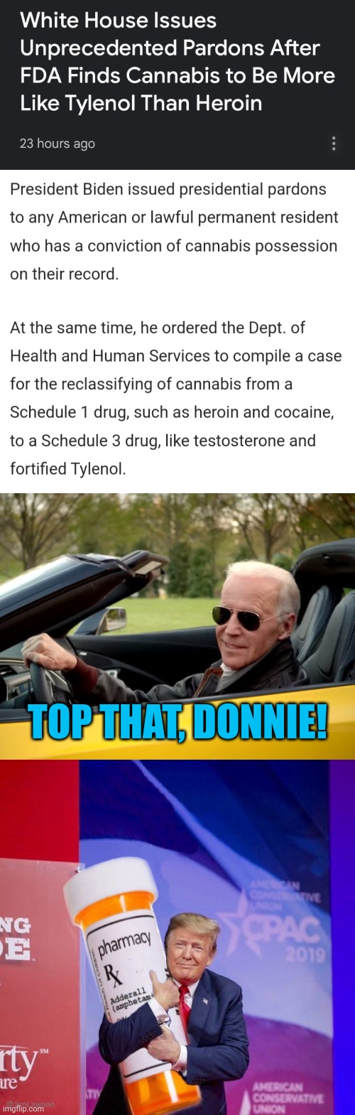 Legalizing drugs vs. being on drugs | TOP THAT, DONNIE! | image tagged in joe biden get in,addy addict trump,cannabis,pardons,history being made | made w/ Imgflip meme maker
