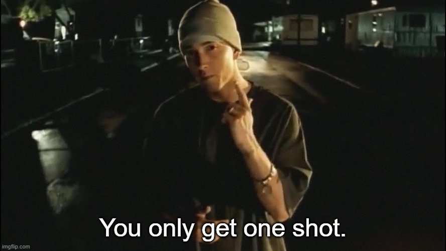 You only get on shot | You only get one shot. | image tagged in you only get on shot | made w/ Imgflip meme maker