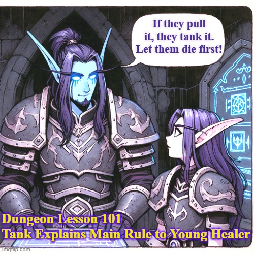 Tank to Healer Life Lessons | If they pull it, they tank it. Let them die first! Dungeon Lesson 101
Tank Explains Main Rule to Young Healer | image tagged in night elf,tank,healer,dungeon | made w/ Imgflip meme maker