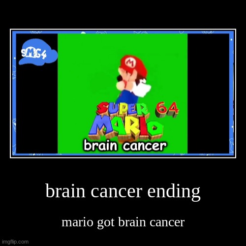 mario has brain cancer | brain cancer ending | mario got brain cancer | image tagged in funny,demotivationals | made w/ Imgflip demotivational maker