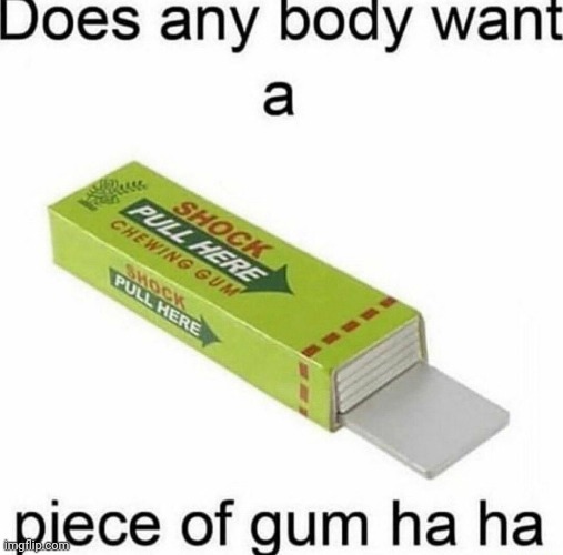 Who wants gum | made w/ Imgflip meme maker