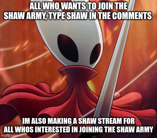SHAW | ALL WHO WANTS TO JOIN THE SHAW ARMY, TYPE SHAW IN THE COMMENTS; IM ALSO MAKING A SHAW STREAM FOR ALL WHOS INTERESTED IN JOINING THE SHAW ARMY | image tagged in hornet | made w/ Imgflip meme maker