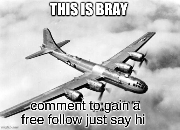 free follow just comment | THIS IS BRAY; comment to gain a free follow just say hi | image tagged in here comes the sun dodododo b29,memes,dank memes,dark humor,oh wow are you actually reading these tags,bruh moment | made w/ Imgflip meme maker