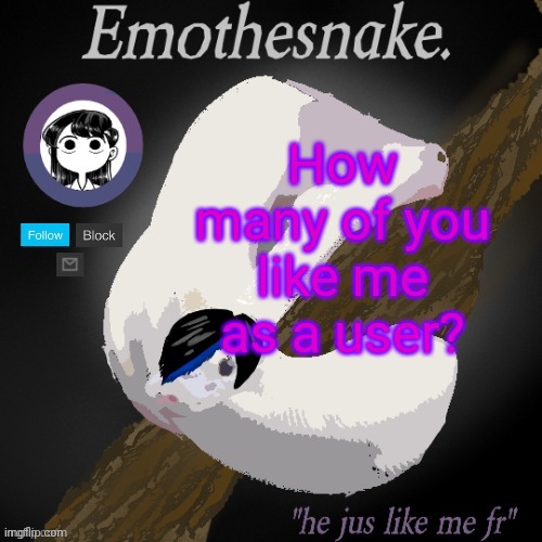 Emothesnake temp- thanks purple | How many of you like me as a user? | image tagged in emothesnake temp- thanks purple | made w/ Imgflip meme maker