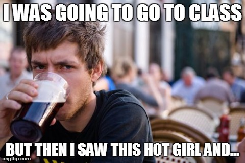 Lazy College Senior Meme | I WAS GOING TO GO TO CLASS BUT THEN I SAW THIS HOT GIRL AND... | image tagged in memes,lazy college senior | made w/ Imgflip meme maker