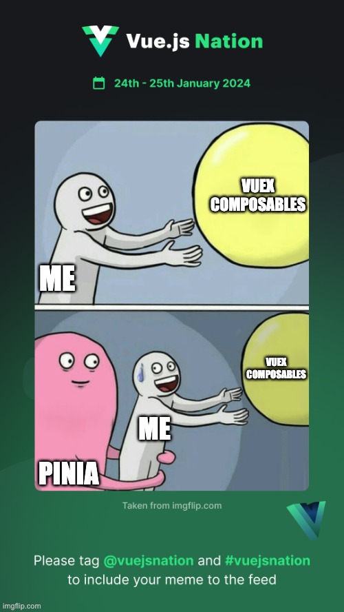 Vue.js Nation 2024 Meme Competition | VUEX COMPOSABLES; ME; VUEX COMPOSABLES; ME; PINIA | image tagged in vue js nation 2024 meme competition | made w/ Imgflip meme maker