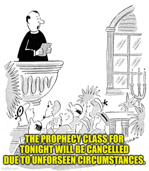 Pastor and congregation | THE PROPHECY CLASS FOR TONIGHT WILL BE CANCELLED DUE TO UNFORSEEN CIRCUMSTANCES. | image tagged in pastor and congregation | made w/ Imgflip meme maker