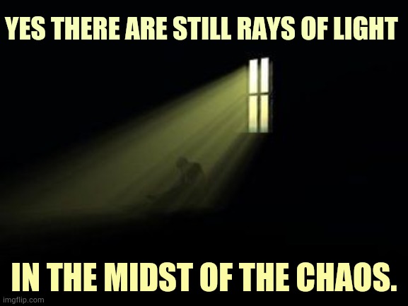 rays of light | YES THERE ARE STILL RAYS OF LIGHT IN THE MIDST OF THE CHAOS. | image tagged in rays of light | made w/ Imgflip meme maker