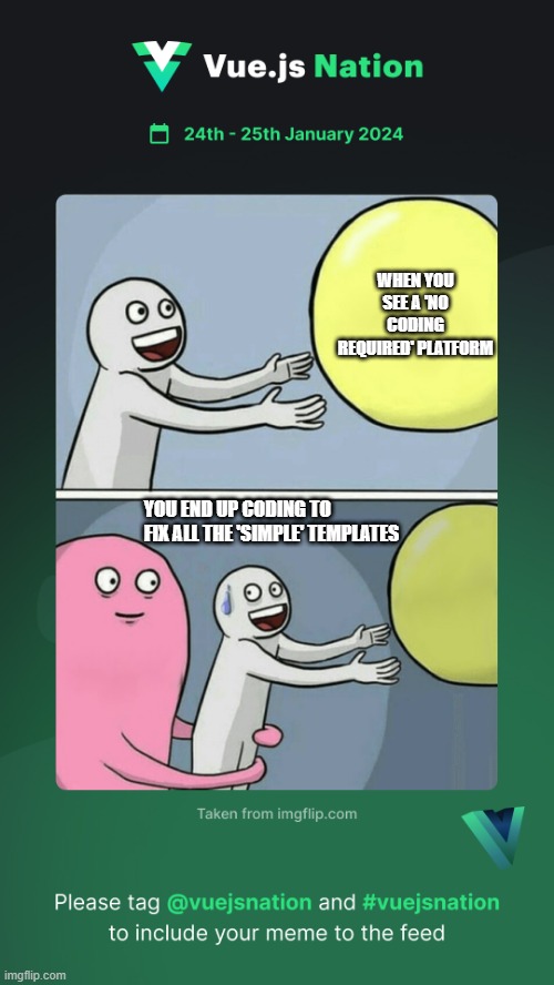 Vue.js Nation 2024 Meme Competition | WHEN YOU SEE A 'NO CODING REQUIRED' PLATFORM; YOU END UP CODING TO FIX ALL THE 'SIMPLE' TEMPLATES | image tagged in vue js nation 2024 meme competition | made w/ Imgflip meme maker