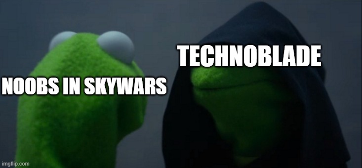 Dream vs Technoblade | TECHNOBLADE; NOOBS IN SKYWARS | image tagged in memes,evil kermit | made w/ Imgflip meme maker