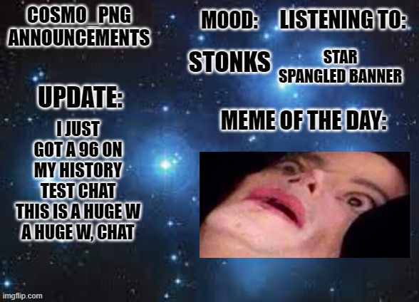 Can we get some Ws in the chat | STAR SPANGLED BANNER; STONKS; I JUST GOT A 96 ON MY HISTORY TEST CHAT
THIS IS A HUGE W
A HUGE W, CHAT | image tagged in cosmo_png announcement template | made w/ Imgflip meme maker