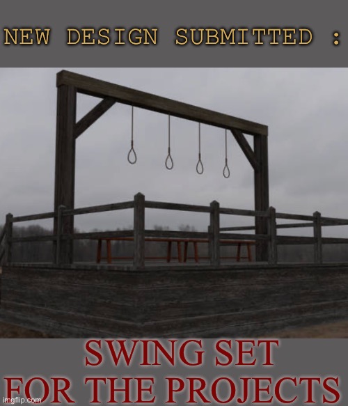 Boyz in da Hood | NEW DESIGN SUBMITTED :; SWING SET FOR THE PROJECTS | image tagged in neighborhood,projects,gallows,lynching,death,dark humour | made w/ Imgflip meme maker