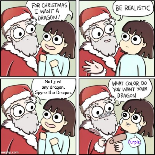 The little girl knows what's up. | Not just any dragon, Spyro the Dragon. Purple. | image tagged in for christmas i want a dragon,spyro,activision | made w/ Imgflip meme maker