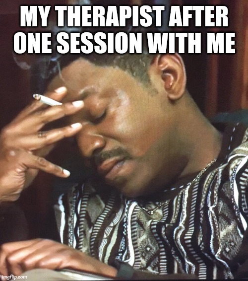 at least I think that's what happens | MY THERAPIST AFTER ONE SESSION WITH ME | image tagged in mekhi phifer,therapy | made w/ Imgflip meme maker