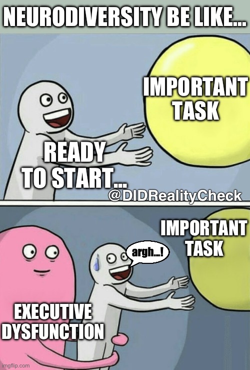 neurodiversity be like... | NEURODIVERSITY BE LIKE... IMPORTANT TASK; READY TO START... @DIDRealityCheck; IMPORTANT TASK; argh...! EXECUTIVE DYSFUNCTION | image tagged in memes,running away balloon,neurodiversity,adhd,executive dysfunction,my brain | made w/ Imgflip meme maker