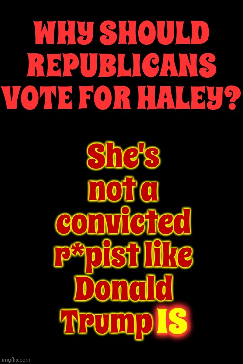 For Starters | She's not a convicted r*pist like

Donald Trump IS; WHY SHOULD REPUBLICANS VOTE FOR HALEY? IS | image tagged in scumbag maga,scumbag trump,lock him up,deplorable donald,trump unfit unqualified dangerous,memes | made w/ Imgflip meme maker