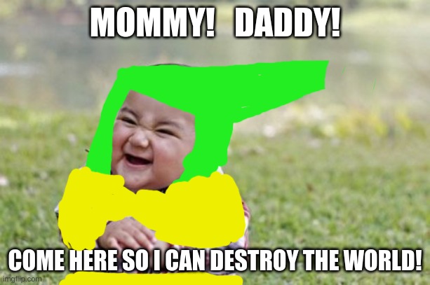 The evil Child | MOMMY!   DADDY! COME HERE SO I CAN DESTROY THE WORLD! | image tagged in memes,evil toddler | made w/ Imgflip meme maker