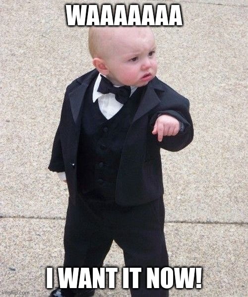 Baby Godfather Meme | WAAAAAAA; I WANT IT NOW! | image tagged in memes,baby godfather | made w/ Imgflip meme maker