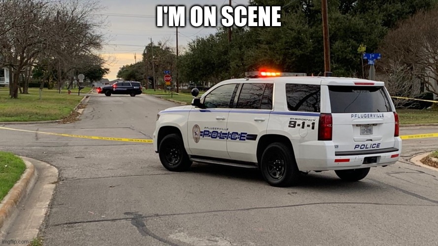 police car | I'M ON SCENE | image tagged in police car | made w/ Imgflip meme maker