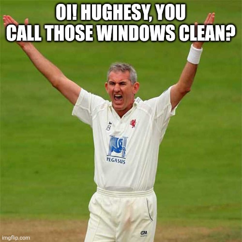 OI! HUGHESY, YOU CALL THOSE WINDOWS CLEAN? | made w/ Imgflip meme maker