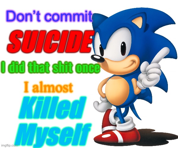 Don’t commit; SUICIDE; I did that shit once; I almost; Killed Myself | made w/ Imgflip meme maker