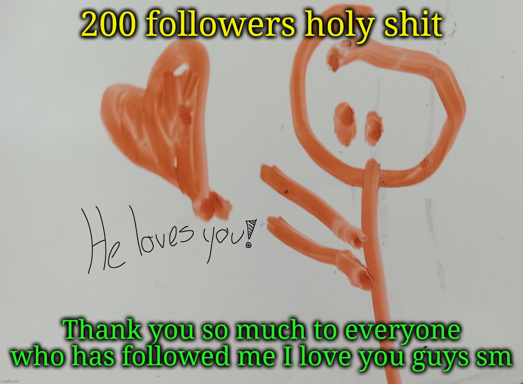 He loves you! | 200 followers holy shit; Thank you so much to everyone who has followed me I love you guys sm | image tagged in he loves you | made w/ Imgflip meme maker