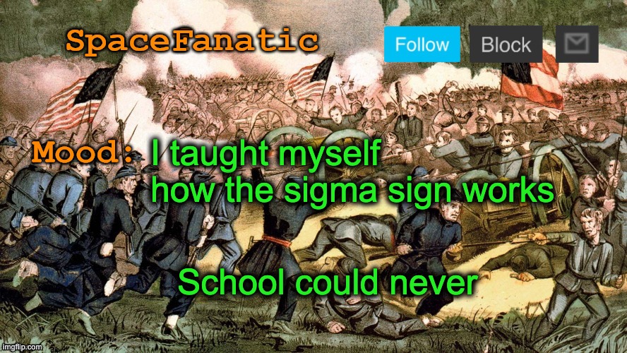 SpaceFanatic’s Civil War Announcement Template | I taught myself how the sigma sign works; School could never | image tagged in spacefanatic s civil war announcement template | made w/ Imgflip meme maker