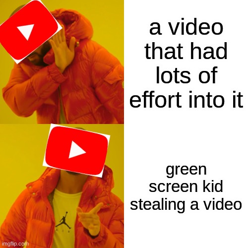 youtube's content fell off | a video that had lots of effort into it; green screen kid stealing a video | image tagged in memes,drake hotline bling | made w/ Imgflip meme maker