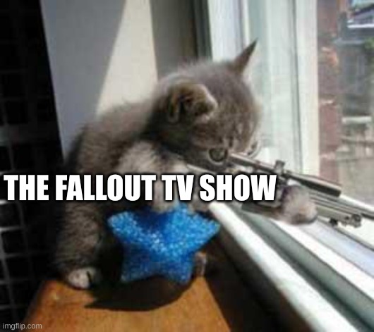 CatSniper | THE FALLOUT TV SHOW | image tagged in catsniper | made w/ Imgflip meme maker