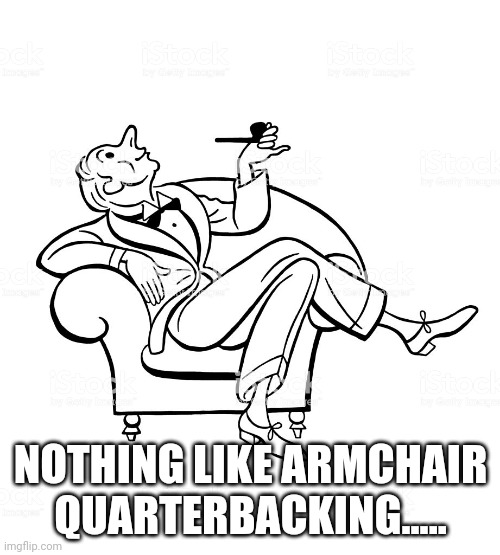 Armchair expert | NOTHING LIKE ARMCHAIR QUARTERBACKING..... | image tagged in armchair expert | made w/ Imgflip meme maker