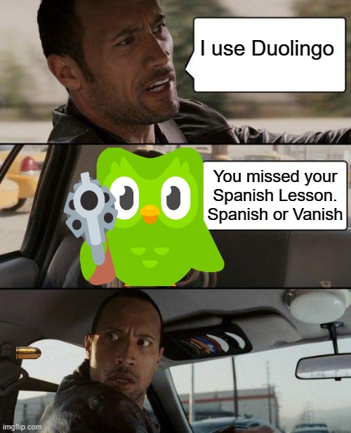 That's what happens when you miss your spanish lesson | I use Duolingo; You missed your Spanish Lesson. Spanish or Vanish | image tagged in memes,the rock driving | made w/ Imgflip meme maker